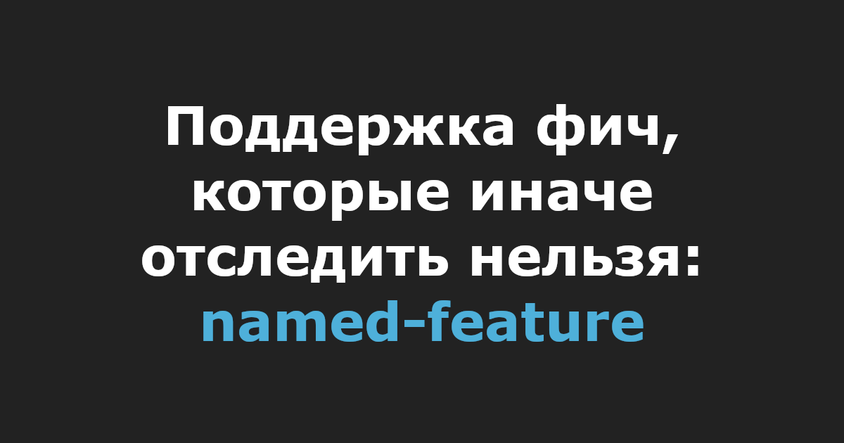Поддержка фич, которые иначе отследить нельзя: named-feature