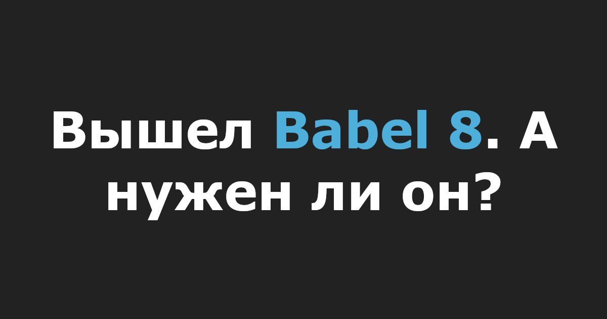 Вышел Babel 8. А нужен ли он?