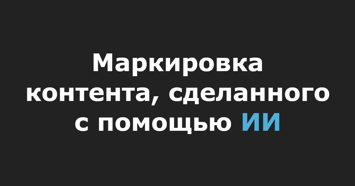 Маркировка контента, сделанного с помощью ИИ